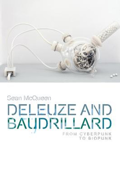 Deleuze and Baudrillard: From Cyberpunk to Biopunk by Sean McQueen