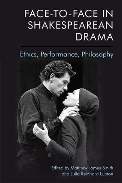 Face-To-Face in Shakespearean Drama: Ethics, Performance, Philosophy by Matthew James Smith