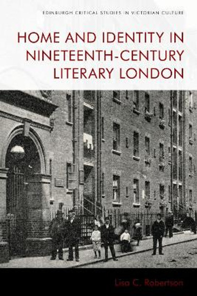 Home and Identity in Nineteenth-Century Literary London by Lisa Robertson