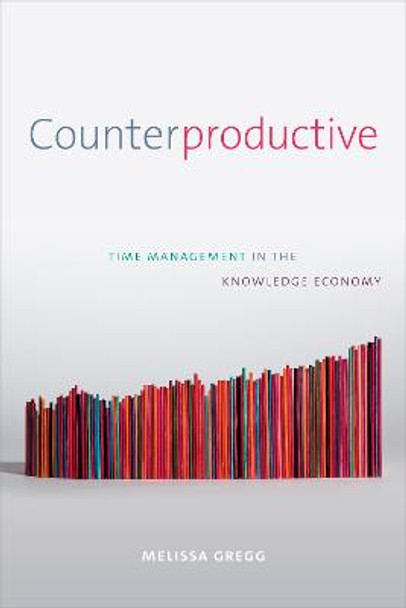 Counterproductive: Time Management in the Knowledge Economy by Melissa Gregg
