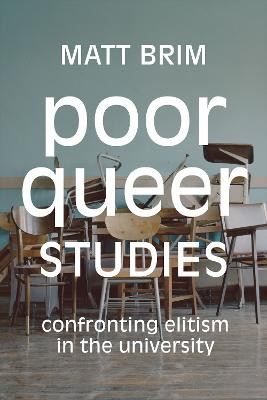 Poor Queer Studies: Confronting Elitism in the University by Matt Brim