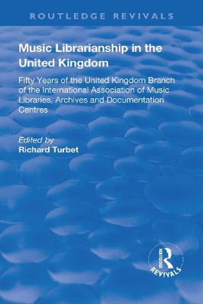 Music Librarianship in the UK: Fifty Years of the British Branch of the International Association of Music Librarians: Fifty Years of the British Branch of the International Association of Music Librarians by R.B. Turbet