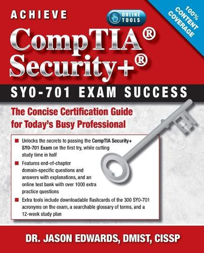Achieve CompTIA Security  SY0-701 Exam Success: The Concise Certification Guide for Today’s Busy Professional Jason Edwards 9781604272130