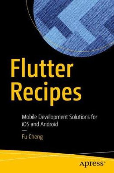 Flutter Recipes: Mobile Development Solutions for iOS and Android by Fu Cheng