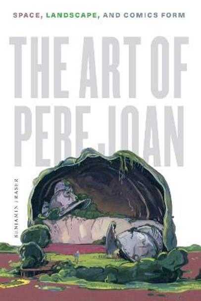 The Art of Pere Joan: Space, Landscape, and Comics Form by Benjamin Fraser