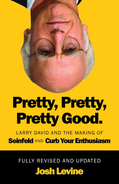 Pretty, Pretty, Pretty Good: Larry David and the Making of Seinfeld and Curb Your Enthusiasm, Fully Revised and Updated Josh Levine 9781770418370
