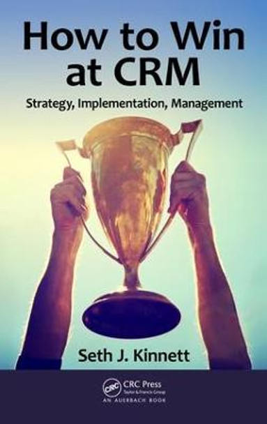 How to Win at CRM: Strategy, Implementation, Management by Seth Kinnett