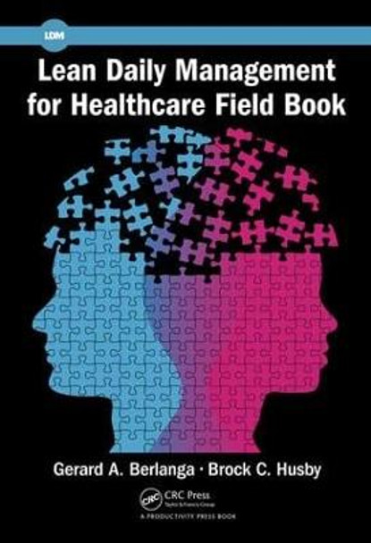 Lean Daily Management for Healthcare Field Book Gerard A. Berlanga (Senior Lean Healthcare Coach,KBPI, San Antonio, Texas, USA) 9781498756501
