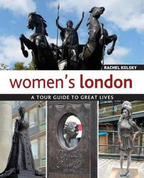 Women's London: A Tour Guide to Great Lives by Rachel Kolsky