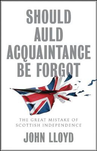 Should Auld Acquaintance Be Forgot - The Great Mistake of Scottish Independence by Lloyd