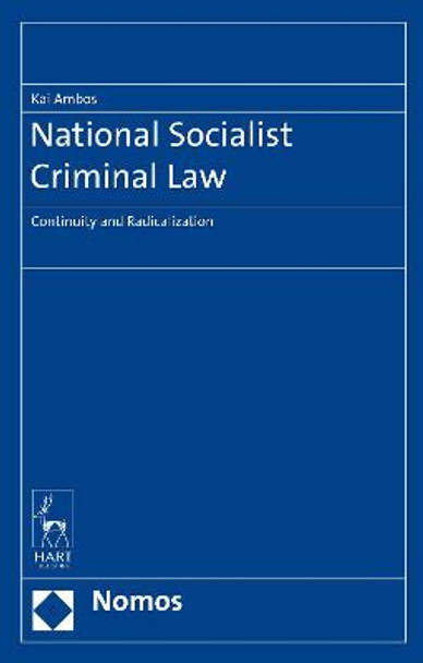 Nationalist Socialist Criminal Law: Continuity and Radicalization by Kai Ambos