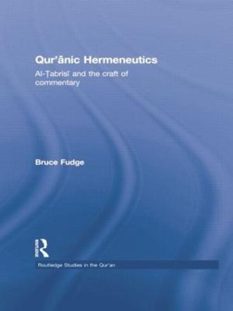 Qur'anic Hermeneutics: Al-Tabrisi and the Craft of Commentary by Bruce Fudge
