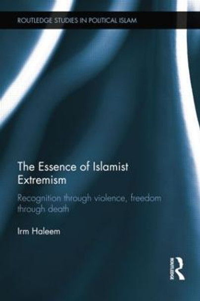 The Essence of Islamist Extremism: Recognition through Violence, Freedom through Death by Irm Haleem