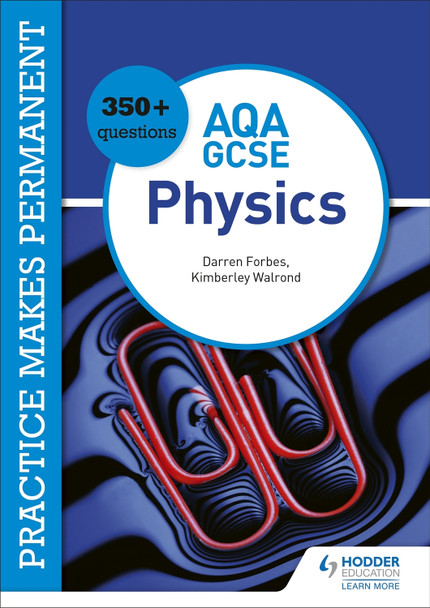 Practice makes permanent: 350+ questions for AQA GCSE Physics Kimberley Walrond 9781510476455