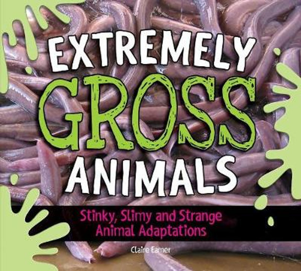 Extremely Gross Animals: Stinky, Slimy and Strange Animal Adaptations? by Claire Eamer