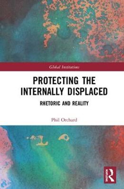 Protecting the Internally Displaced: Rhetoric and Reality by Phil Orchard