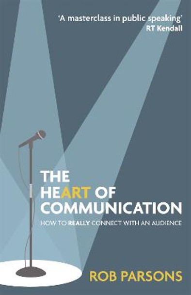 The Heart of Communication: How to really connect with an audience Rob Parsons 9781529373417