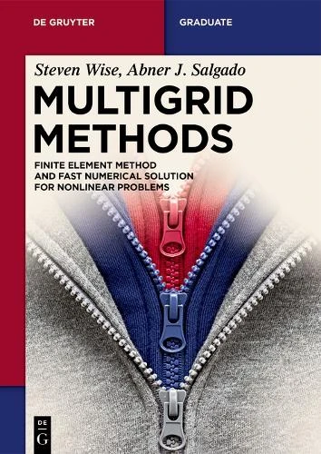 Multigrid Methods: Finite Element Method and Fast Numerical Solution for Nonlinear Problems Steven M. Wise 9783111354194