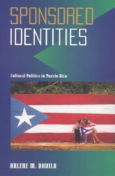 Sponsored Identities: Cultural Politics in Puerto Rico by Arlene Davila