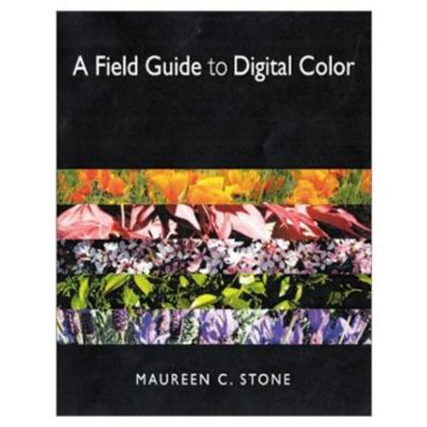 A Field Guide to Digital Color by Maureen Stone