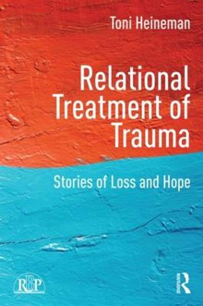 Relational Treatment of Trauma: Stories of loss and hope by Toni Heineman