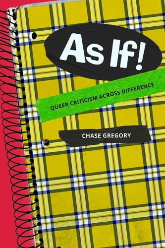 As If!: Queer Criticism Across Difference by Chase Gregory 9781478028895