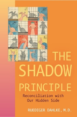 Shadow Principle: Reconciliation with Our Hidden Side Ruediger Dahlke 9781591813460