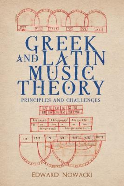 Greek and Latin Music Theory - Principles and Challenges by Edward Nowacki