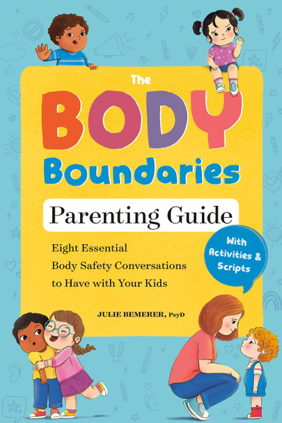 The Body Boundaries Parenting Guide: Eight Essential Body Safety Conversations to Have with Your Kids Julie Bemerer 9780593885994