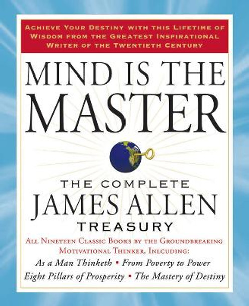 Mind is the Master: The Complete James Allen Treasury by James Allen