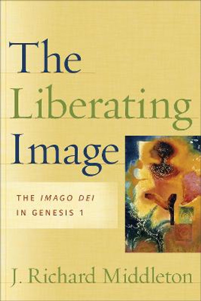 The Liberating Image: The Imago Dei in Genesis 1 by J.Richard Middleton