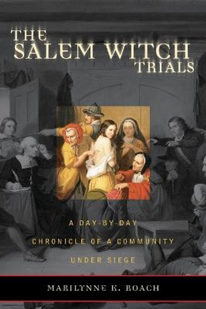 The Salem Witch Trials: A Day-by-Day Chronicle of a Community Under Siege by Marilynne K. Roach