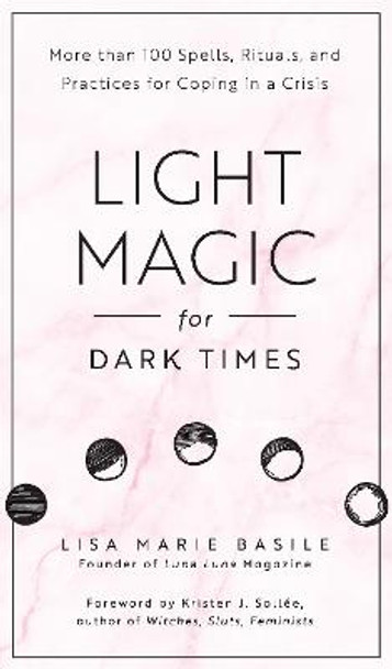 Light Magic for Dark Times: More than 100 Spells, Rituals, and Practices for Coping in a Crisis by Lisa Marie Basile