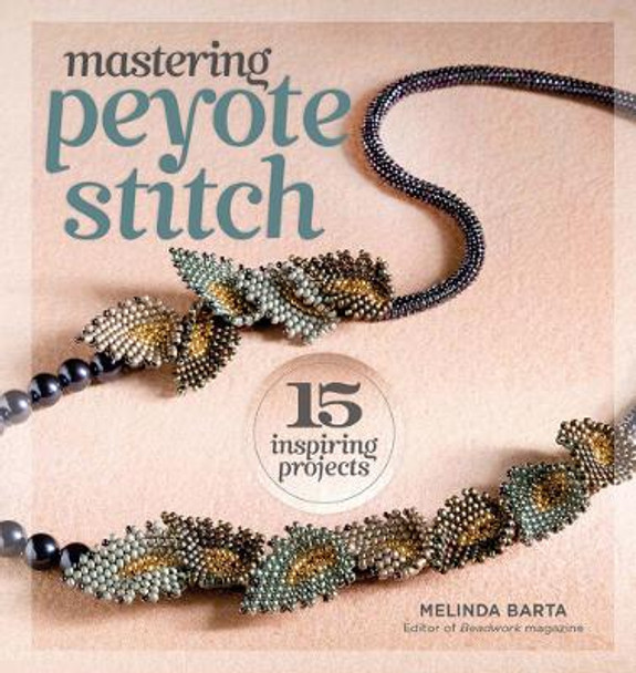 Mastering Peyote Stitch: 15 Inspiring Projects by Melinda Barta