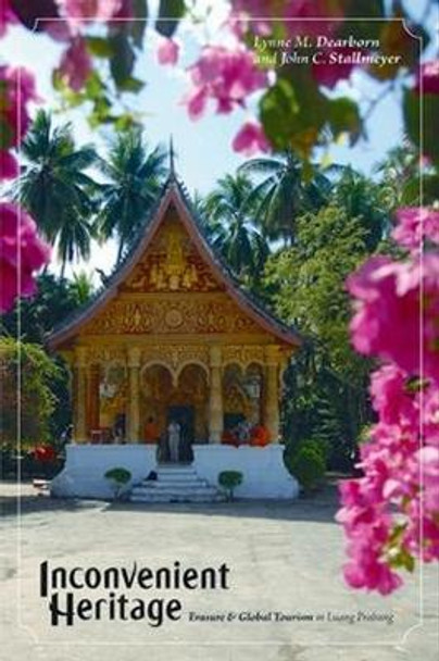 Inconvenient Heritage: Erasure and Global Tourism in Luang Prabang by Lynne M. Dearborn