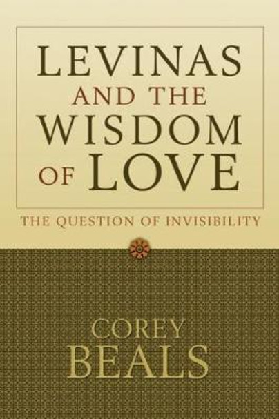 Levinas and the Wisdom of Love: The Question of Invisibility by Corey Beals