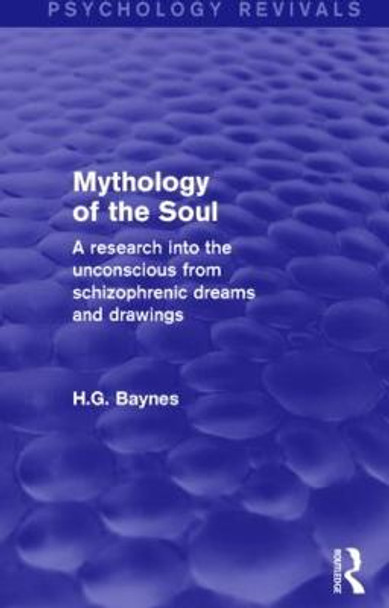 Mythology of the Soul: A Research into the Unconscious from Schizophrenic Dreams and Drawings by H. G. Baynes