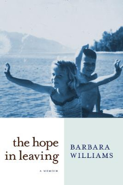 The Hope In Leaving: A Memoir by Barbara Williams