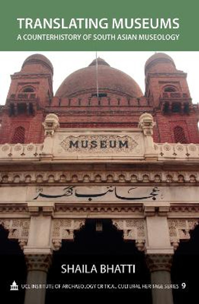 Translating Museums: A Counterhistory of South Asian Museology by Shaila Bhatti