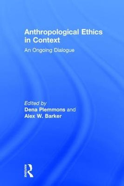 Anthropological Ethics in Context: An Ongoing Dialogue by Dena Plemmons