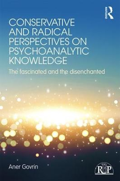 Conservative and Radical Perspectives on Psychoanalytic Knowledge: The Fascinated and the Disenchanted by Aner Govrin