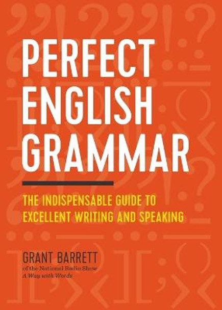 Perfect English Grammar: The Indispensable Guide to Excellent Writing and Speaking by Grant Barrett