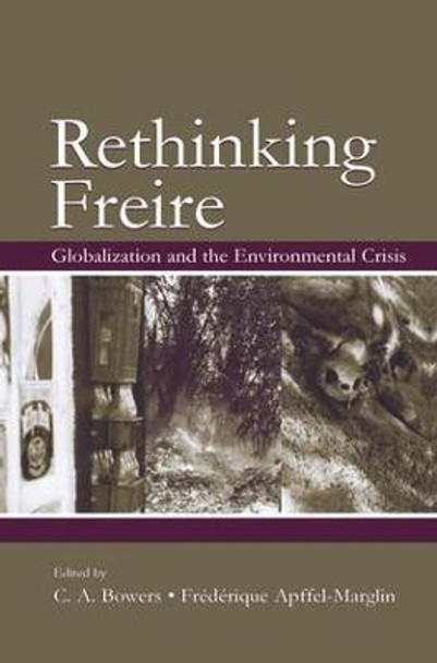 Rethinking Freire: Globalization and the Environmental Crisis by Chet A. Bowers