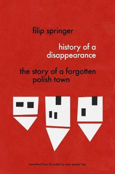 History Of A Disappearance: The Story of a Forgotten Polish Town by Filip Springer