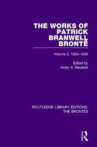 The Works of Patrick Branwell Bronte: Volume 2, 1834-1836 by Victor A. Neufeldt