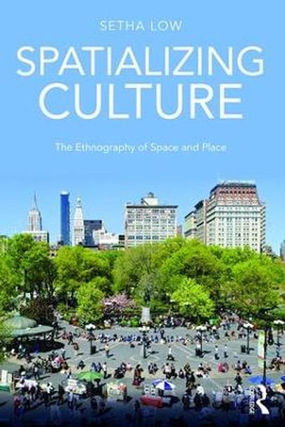 Spatializing Culture: The Ethnography of Space and Place Setha Low 9781138945616