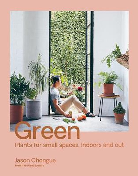 Green: Plants for small spaces, indoors and out by Jason Chongue