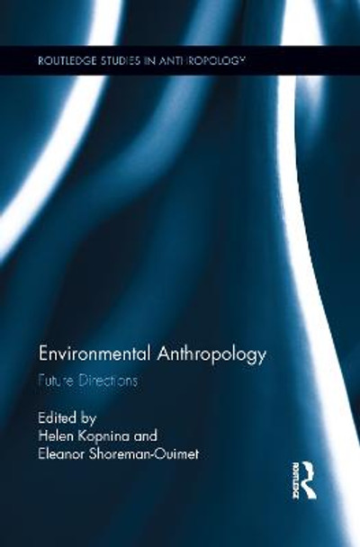 Environmental Anthropology: Future Directions by Helen Kopnina