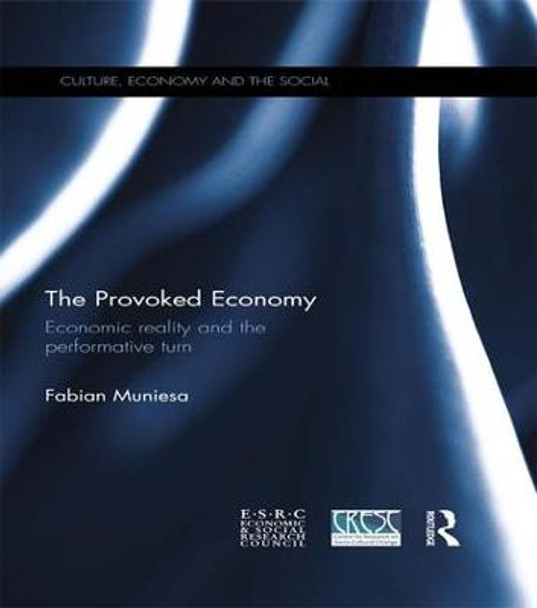 The Provoked Economy: Economic Reality and the Performative Turn by Fabian Muniesa