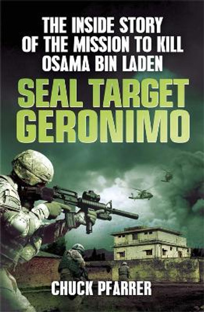 SEAL Target Geronimo: The Inside Story of the Mission to Kill Osama Bin Laden Chuck Pfarrer 9781780874647